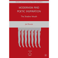 Modernism and Poetic Inspiration: The Shadow Mouth [Paperback]