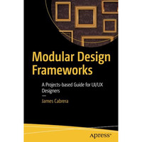 Modular Design Frameworks: A Projects-based Guide for UI/UX Designers [Paperback]