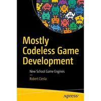 Mostly Codeless Game Development: New School Game Engines [Paperback]