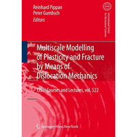 Multiscale Modelling of Plasticity and Fracture by Means of Dislocation Mechanic [Hardcover]