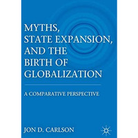 Myths, State Expansion, and the Birth of Globalization: A Comparative Perspectiv [Hardcover]