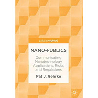 Nano-Publics: Communicating Nanotechnology Applications, Risks, and Regulations [Hardcover]