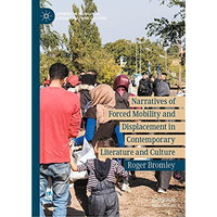 Narratives of Forced Mobility and Displacement in Contemporary Literature and Cu [Hardcover]