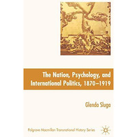 Nation, Psychology, and International Politics, 1870-1919 [Hardcover]