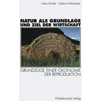 Natur als Grundlage und Ziel der Wirtschaft: Grundz?ge einer ?konomie der Reprod [Paperback]