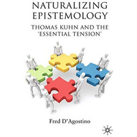 Naturalizing Epistemology: Thomas Kuhn and the Essential Tension [Paperback]