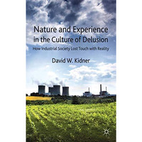 Nature and Experience in the Culture of Delusion: How Industrial Society Lost To [Hardcover]