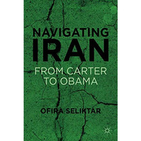 Navigating Iran: From Carter to Obama [Hardcover]