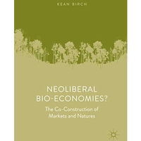 Neoliberal Bio-Economies?: The Co-Construction of Markets and Natures [Hardcover]