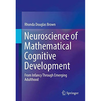 Neuroscience of Mathematical Cognitive Development: From Infancy Through Emergin [Hardcover]