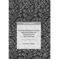 Non-Representational Geographies of Therapeutic Art Making: Thinking Through Pra [Paperback]