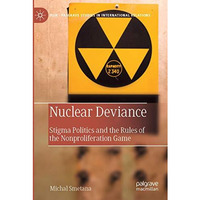 Nuclear Deviance: Stigma Politics and the Rules of the Nonproliferation Game [Paperback]