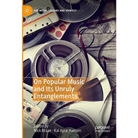 On Popular Music and Its Unruly Entanglements [Hardcover]