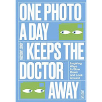 One Photo a Day Keeps the Doctor Away: Inspiring Ways to Slow Down and Look Arou [Paperback]