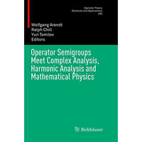 Operator Semigroups Meet Complex Analysis, Harmonic Analysis and Mathematical Ph [Paperback]