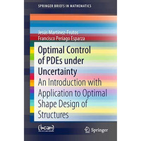 Optimal Control of PDEs under Uncertainty: An Introduction with Application to O [Paperback]