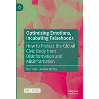 Optimising Emotions, Incubating Falsehoods: How to Protect the Global Civic Body [Hardcover]