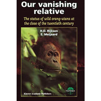 Our Vanishing Relative: The Status of Wild Orang-Utans at the Close of the Twent [Hardcover]