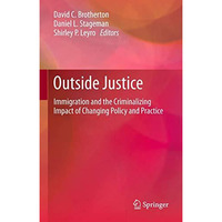 Outside Justice: Immigration and the Criminalizing Impact of Changing Policy and [Paperback]