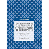 Overconfidence and Risk Taking in Foreign Policy Decision Making: The Case of Tu [Hardcover]