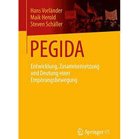 PEGIDA: Entwicklung, Zusammensetzung und Deutung einer Emp?rungsbewegung [Paperback]