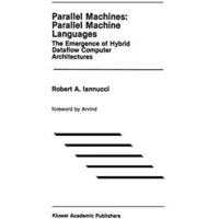 Parallel Machines: Parallel Machine Languages: The Emergence of Hybrid Dataflow  [Hardcover]