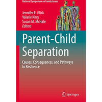 Parent-Child Separation: Causes, Consequences, and Pathways to Resilience [Paperback]