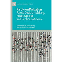 Parole on Probation: Parole Decision-Making, Public Opinion and Public Confidenc [Hardcover]