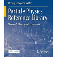 Particle Physics Reference Library: Volume 1: Theory and Experiments [Paperback]