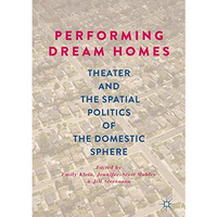 Performing Dream Homes: Theater and the Spatial Politics of the Domestic Sphere [Hardcover]