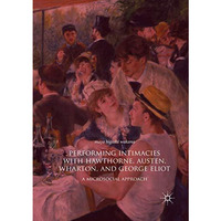 Performing Intimacies with Hawthorne, Austen, Wharton, and George Eliot: A Micro [Paperback]