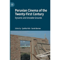 Peruvian Cinema of the Twenty-First Century: Dynamic and Unstable Grounds [Paperback]