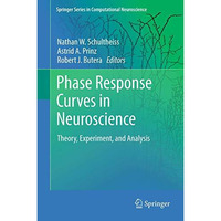 Phase Response Curves in Neuroscience: Theory, Experiment, and Analysis [Hardcover]