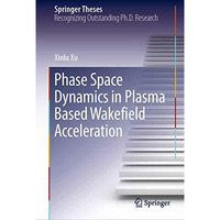 Phase Space Dynamics in Plasma Based Wakefield Acceleration [Hardcover]