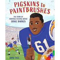 Pigskins to Paintbrushes: The Story of Football-Playing Artist Ernie Barnes [Hardcover]