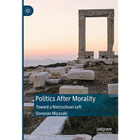 Politics After Morality: Toward a Nietzschean Left [Hardcover]