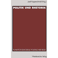 Politik und Rhetorik: Funktionsmodelle politischer Rede [Paperback]