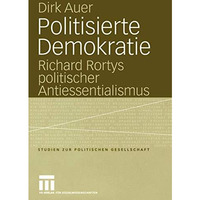 Politisierte Demokratie: Richard Rortys politischer Antiessentialismus [Paperback]