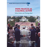 Pope Francis as a Global Actor: Where Politics and Theology Meet [Hardcover]