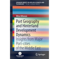 Port Geography and Hinterland Development Dynamics: Insights from Major Port-cit [Paperback]