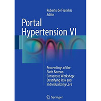 Portal Hypertension VI: Proceedings of the Sixth Baveno Consensus Workshop: Stra [Paperback]