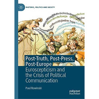 Post-Truth, Post-Press, Post-Europe: Euroscepticism and the Crisis of Political  [Hardcover]