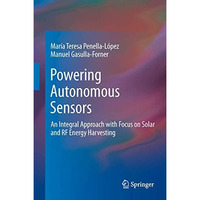 Powering Autonomous Sensors: An Integral Approach with Focus on Solar and RF Ene [Paperback]