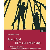 Praxisfeld: Hilfe zur Erziehung: Fachlichkeit zwischen Lebensweltorientierung un [Paperback]