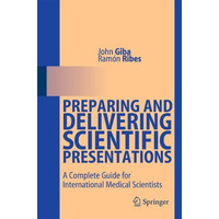 Preparing and Delivering Scientific Presentations: A Complete Guide for Internat [Paperback]