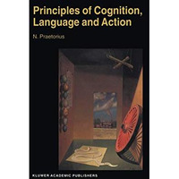 Principles of Cognition, Language and Action: Essays on the Foundations of a Sci [Hardcover]