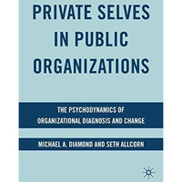 Private Selves in Public Organizations: The Psychodynamics of Organizational Dia [Paperback]