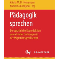 P?dagogik sprechen: Die sprachliche Reproduktion gewaltvoller Ordnungen in der M [Paperback]