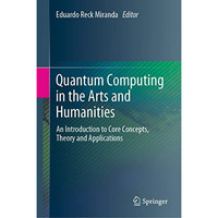 Quantum Computing in the Arts and Humanities: An Introduction to Core Concepts,  [Hardcover]