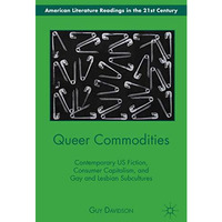 Queer Commodities: Contemporary US Fiction, Consumer Capitalism, and Gay and Les [Hardcover]